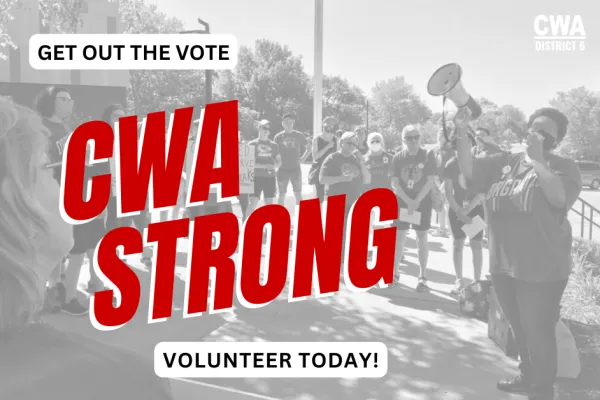 Get out the vote, volunteer today. CWA Strong
