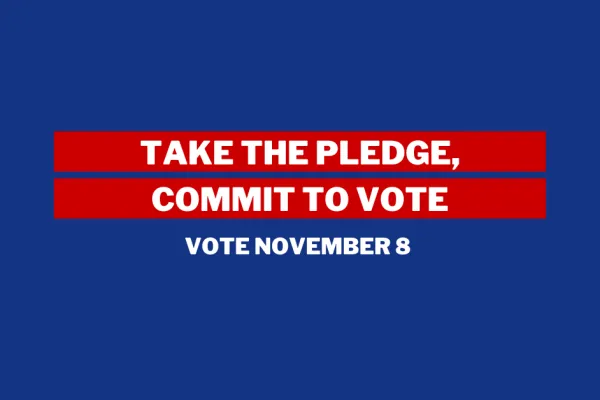 Take the pledge, commit to vote. Vote November 8